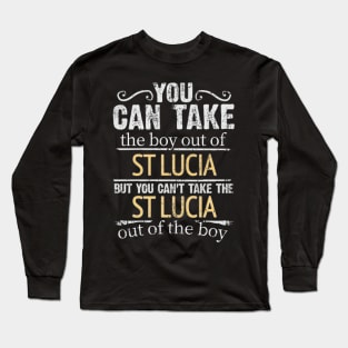 You Can Take The Boy Out Of St Lucia But You Cant Take The St Lucia Out Of The Boy - Gift for St Lucian With Roots From St Lucia Long Sleeve T-Shirt